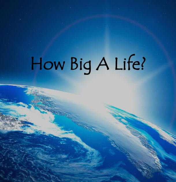 How BIG A Life?